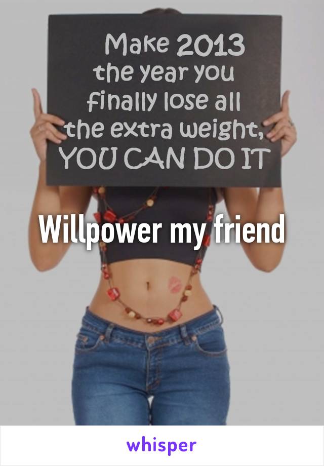 Willpower my friend