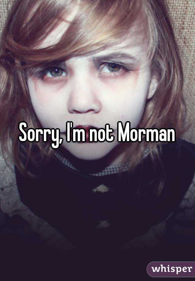 Sorry, I'm not Morman
