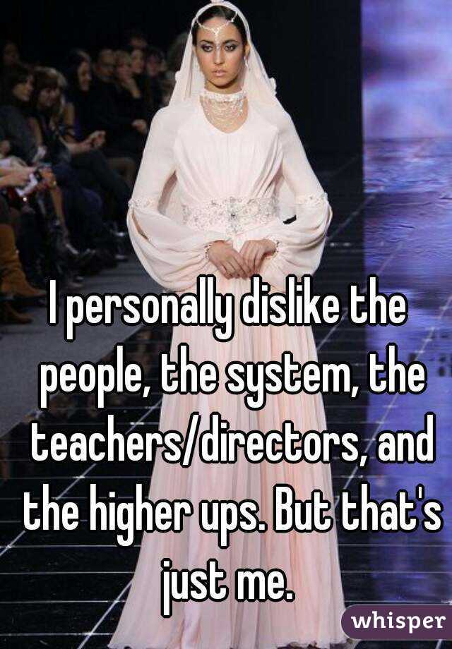 I personally dislike the people, the system, the teachers/directors, and the higher ups. But that's just me. 