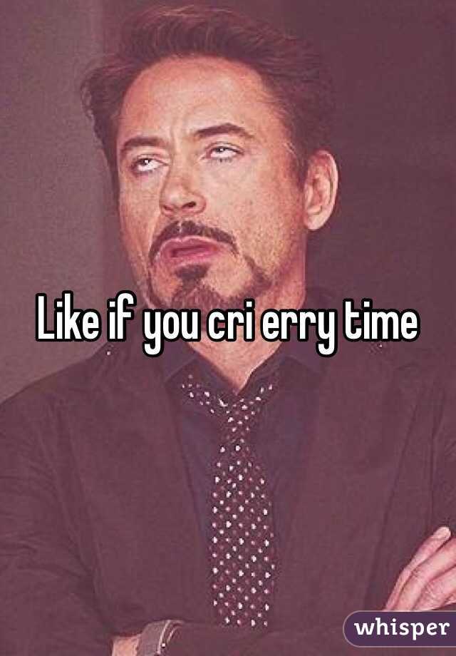 Like if you cri erry time