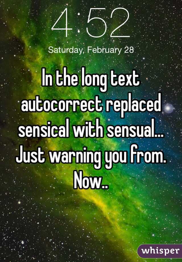 In the long text autocorrect replaced sensical with sensual... Just warning you from. Now..
