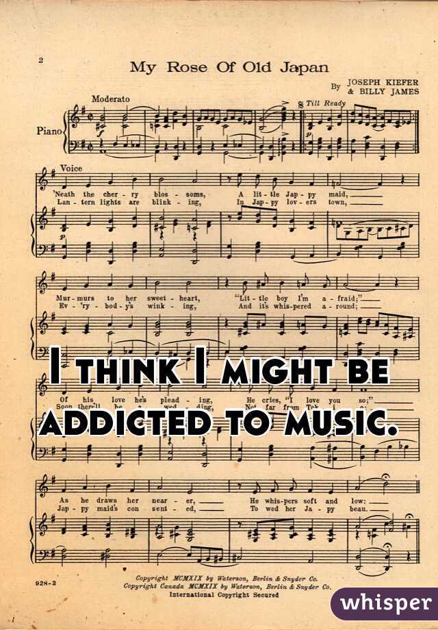 I think I might be addicted to music.