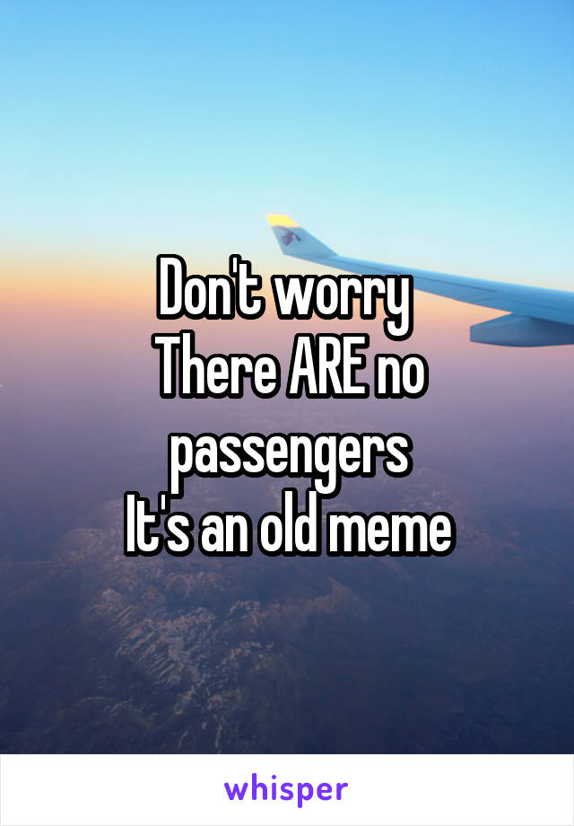 Don't worry 
There ARE no passengers
It's an old meme