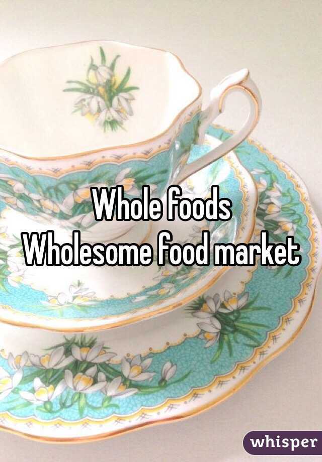 Whole foods
Wholesome food market 
