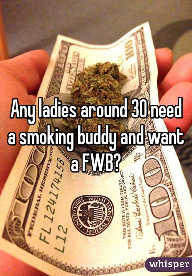 Any ladies around 30 need a smoking buddy and want a FWB?
