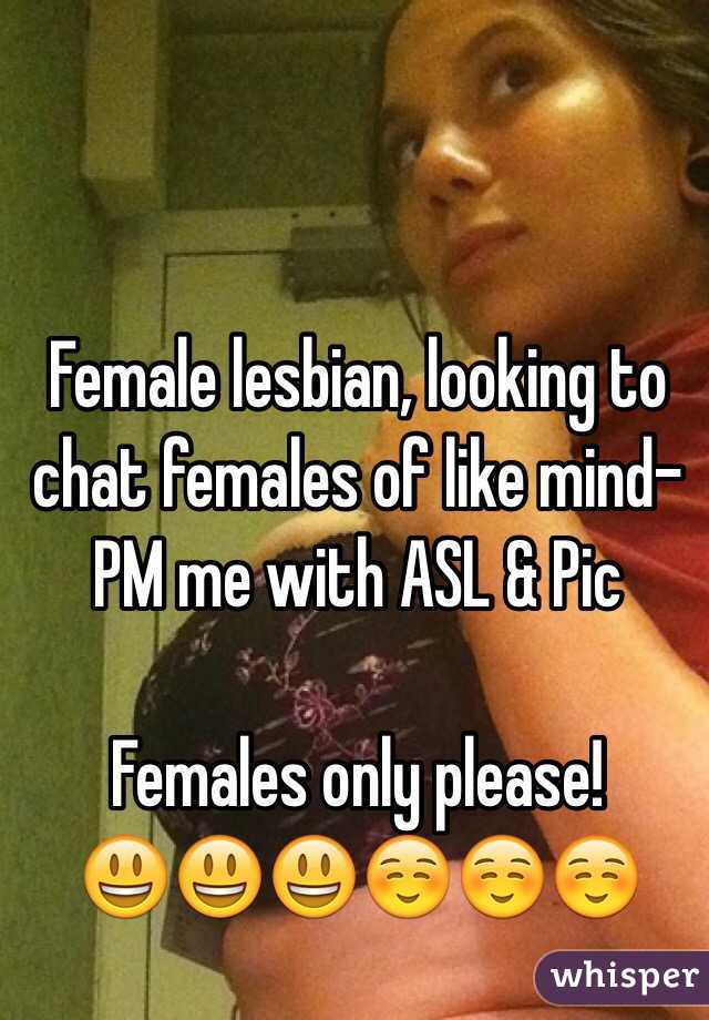  Female lesbian, looking to chat females of like mind-PM me with ASL & Pic 

Females only please! 
😃😃😃☺️☺️☺️