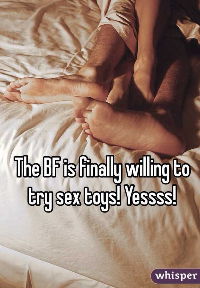The BF is finally willing to try sex toys! Yessss! 
