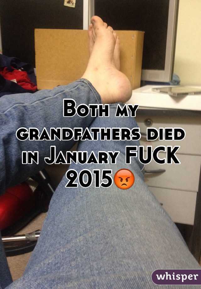 Both my grandfathers died in January FUCK 2015😡