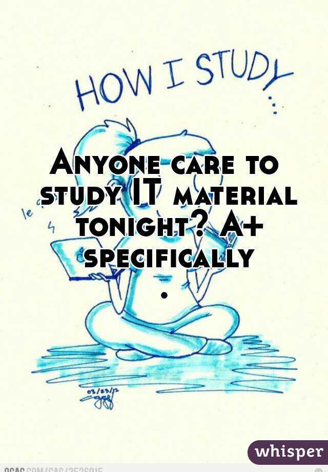 Anyone care to study IT material tonight? A+ specifically.