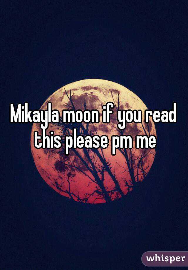 Mikayla moon if you read this please pm me