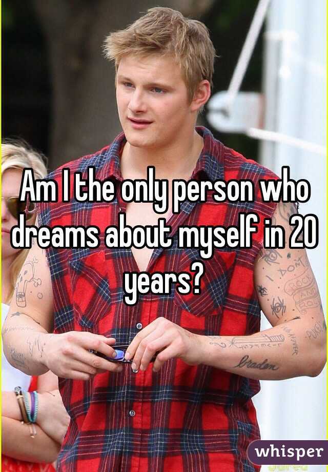 Am I the only person who dreams about myself in 20 years?