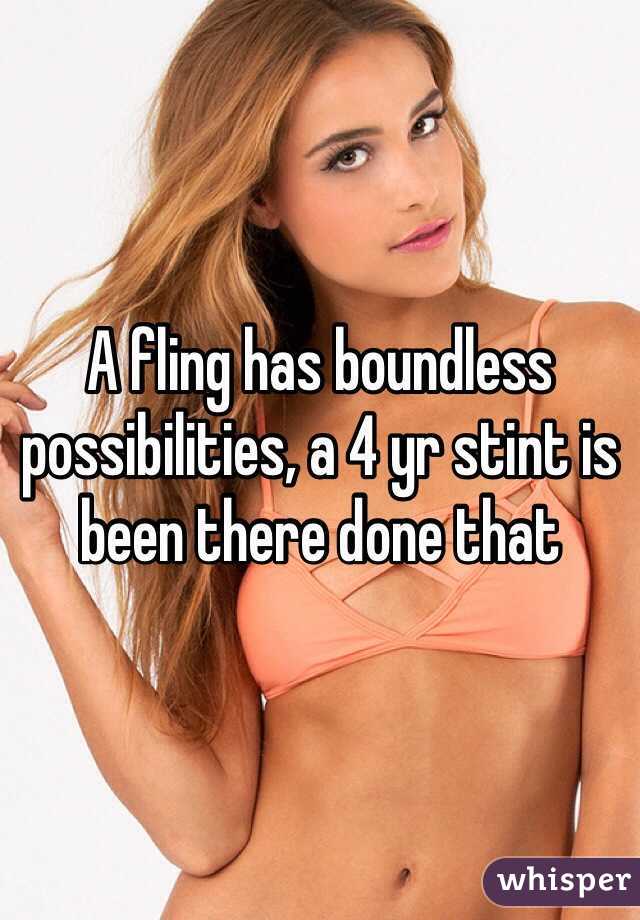 A fling has boundless possibilities, a 4 yr stint is been there done that