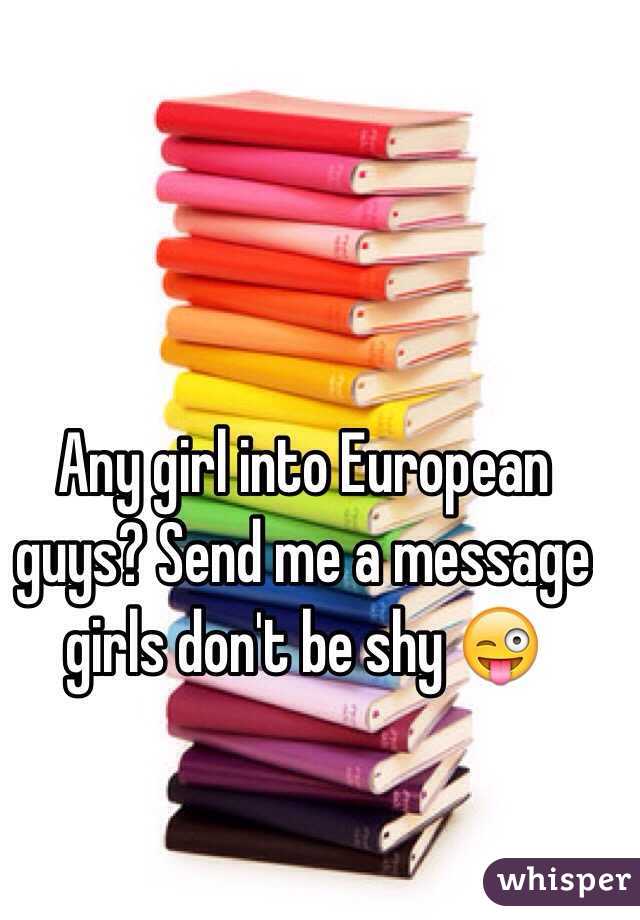 Any girl into European guys? Send me a message girls don't be shy 😜