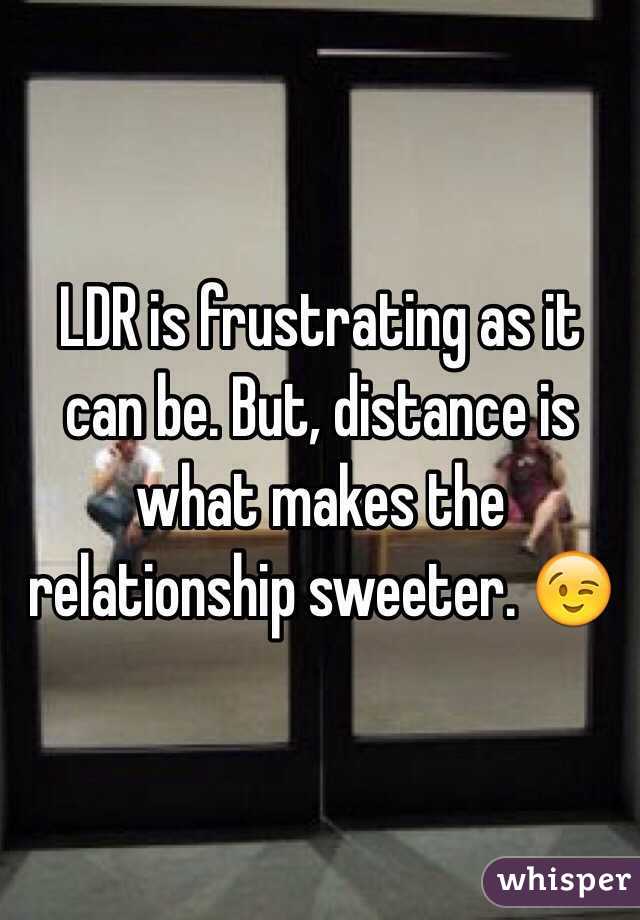 LDR is frustrating as it can be. But, distance is what makes the relationship sweeter. 😉