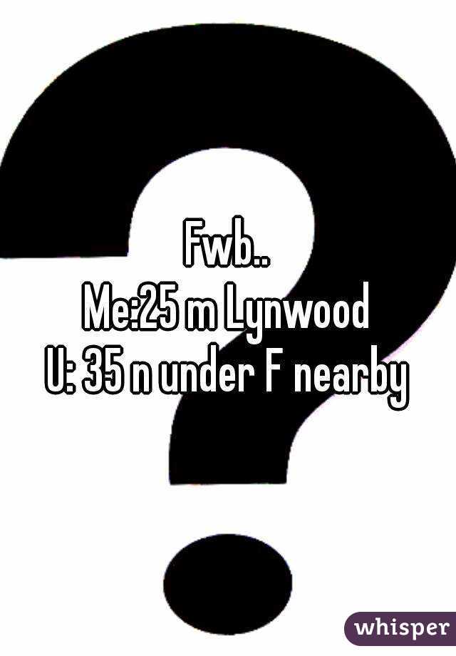 Fwb..
Me:25 m Lynwood
U: 35 n under F nearby