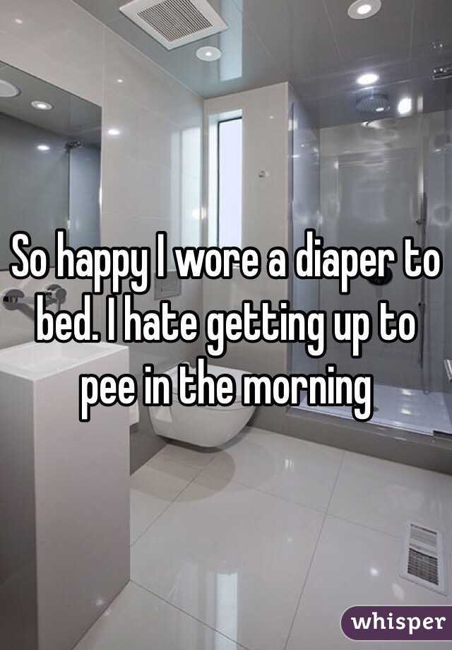 So happy I wore a diaper to bed. I hate getting up to pee in the morning
