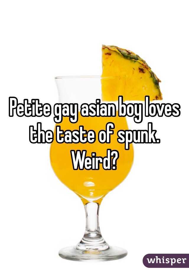 Petite gay asian boy loves the taste of spunk.
Weird?