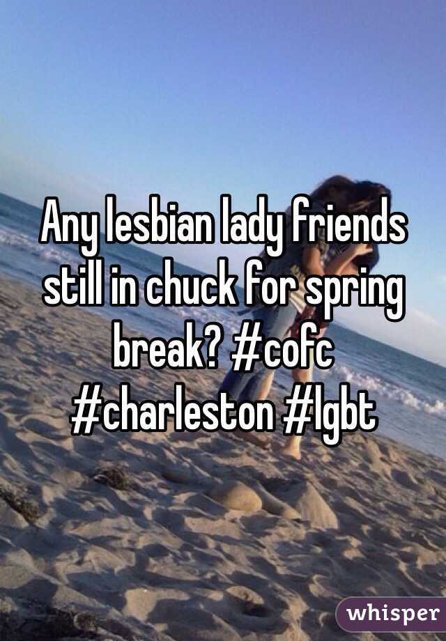 Any lesbian lady friends still in chuck for spring break? #cofc #charleston #lgbt