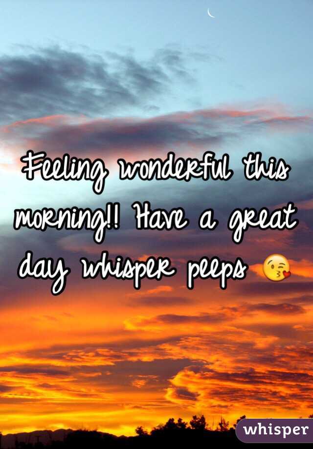Feeling wonderful this morning!! Have a great day whisper peeps 😘