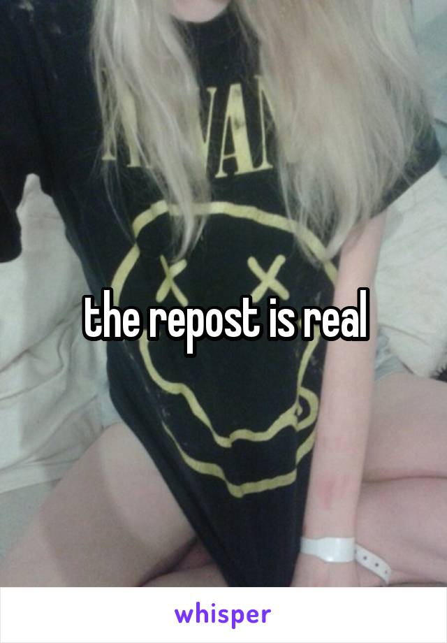 the repost is real