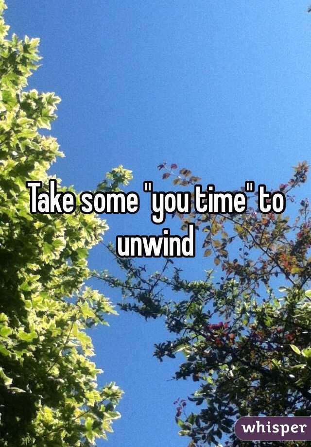 Take some "you time" to unwind 