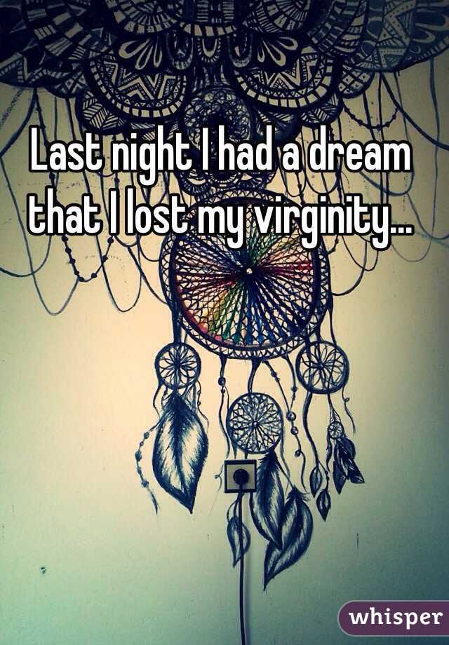 Last night I had a dream that I lost my virginity... 