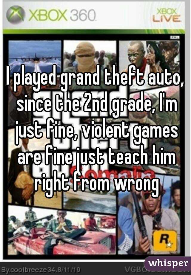 I played grand theft auto, since the 2nd grade, I'm just fine, violent games are fine just teach him right from wrong