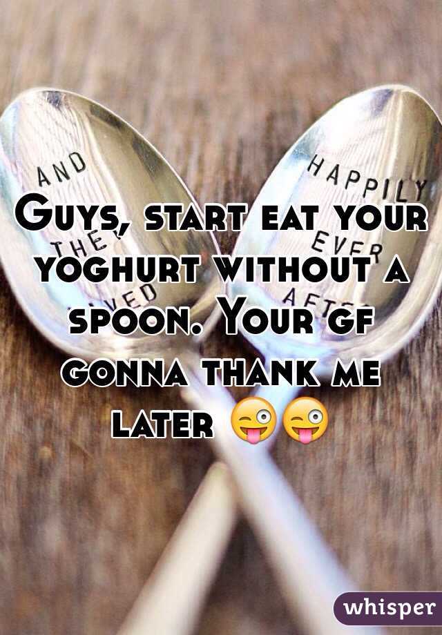 Guys, start eat your yoghurt without a spoon. Your gf gonna thank me later 😜😜