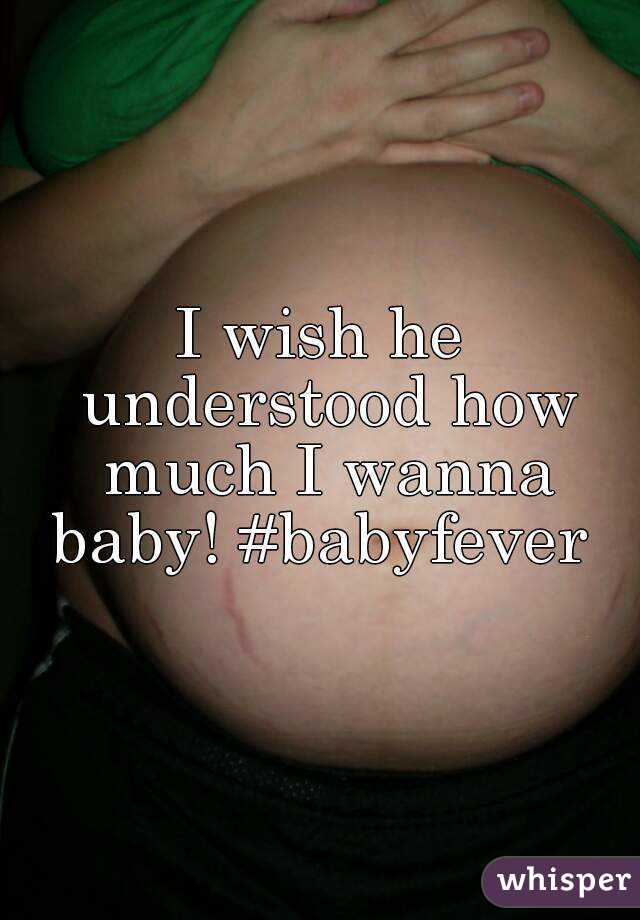 I wish he understood how much I wanna baby! #babyfever 