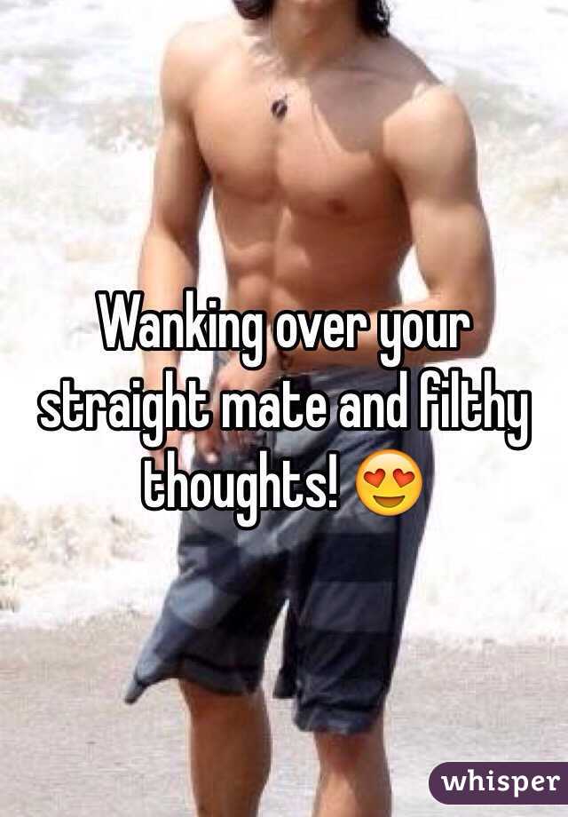 Wanking over your straight mate and filthy thoughts! 😍