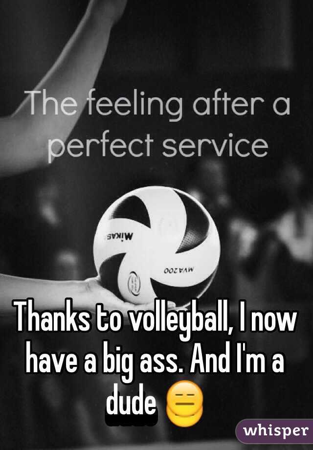 Thanks to volleyball, I now have a big ass. And I'm a dude 😑