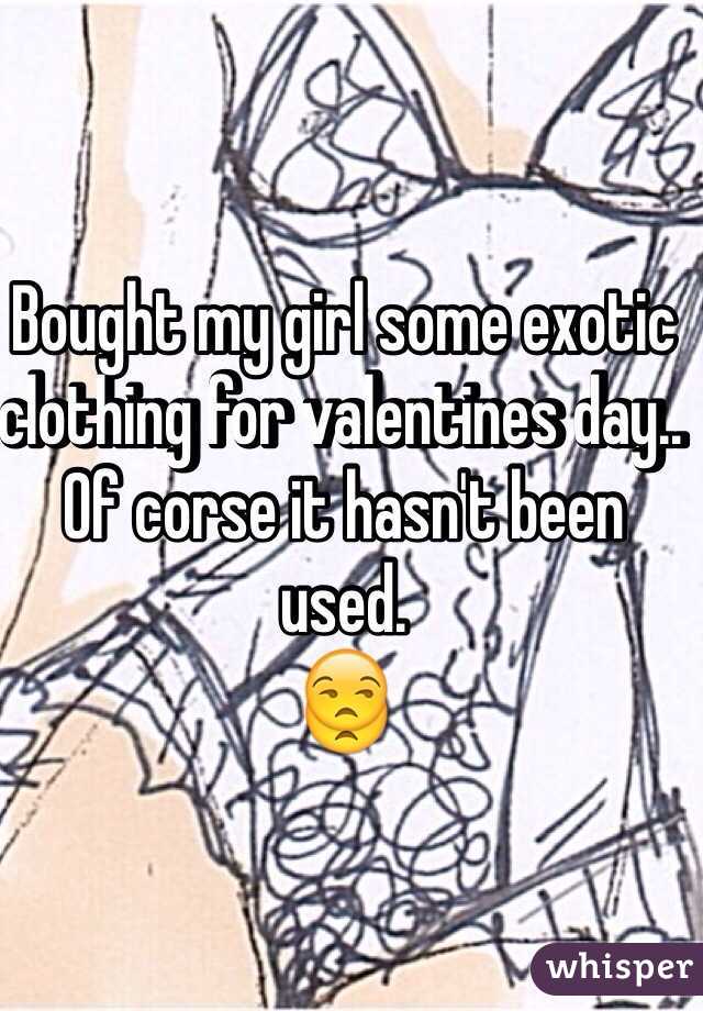 Bought my girl some exotic clothing for valentines day.. Of corse it hasn't been used. 
😒 
