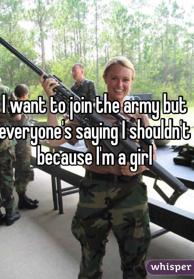 I want to join the army but everyone's saying I shouldn't because I'm a girl