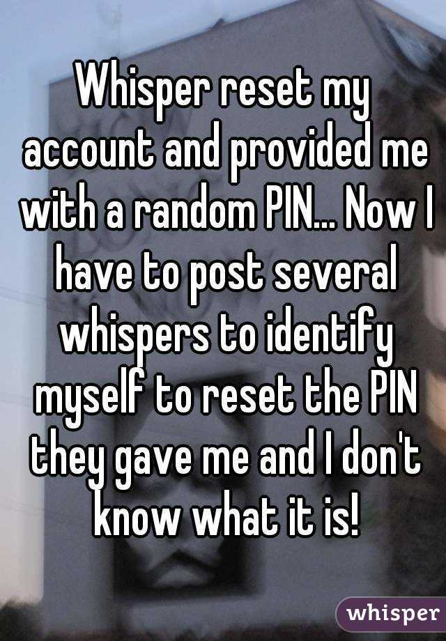Whisper reset my account and provided me with a random PIN... Now I have to post several whispers to identify myself to reset the PIN they gave me and I don't know what it is!