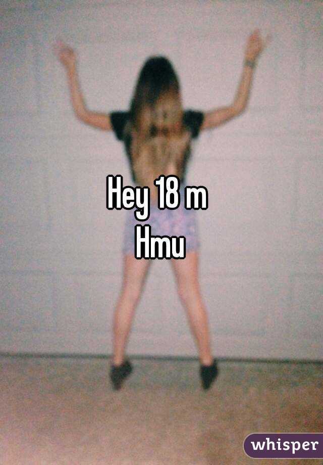 Hey 18 m 
Hmu