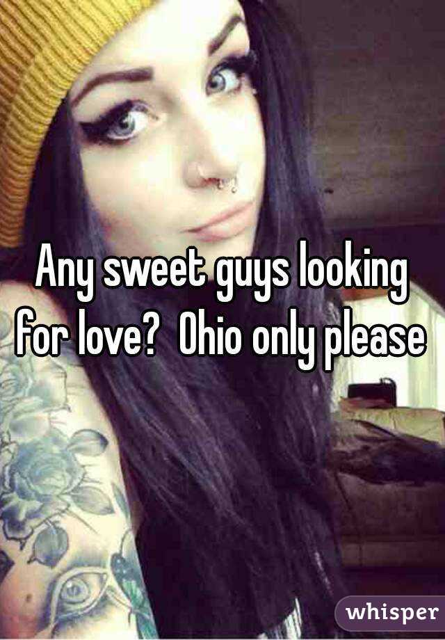 Any sweet guys looking for love?  Ohio only please 