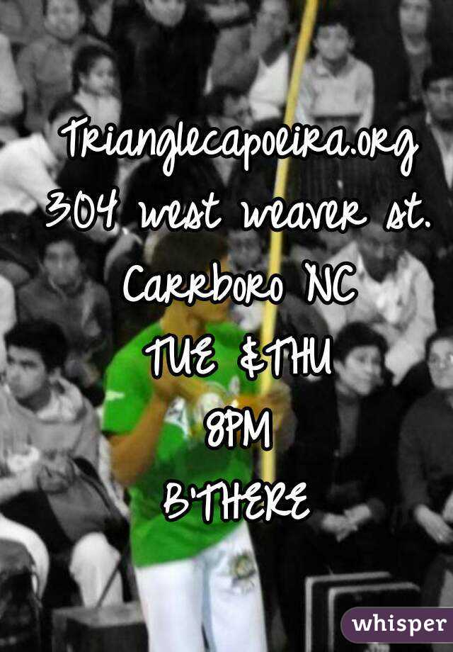 Trianglecapoeira.org
304 west weaver st.
Carrboro NC
TUE &THU
8PM
B'THERE