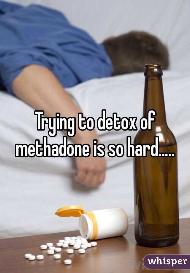 Trying to detox of methadone is so hard.....