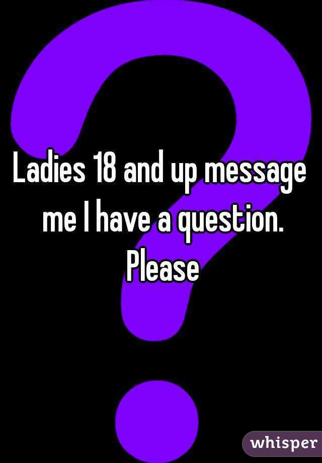 Ladies 18 and up message me I have a question. Please
