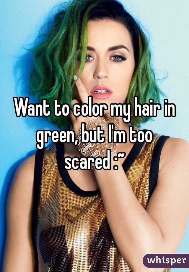Want to color my hair in green, but I'm too scared :~