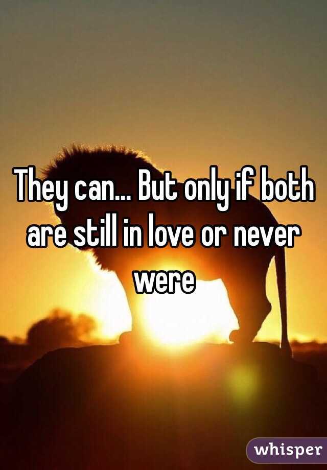 They can... But only if both are still in love or never were