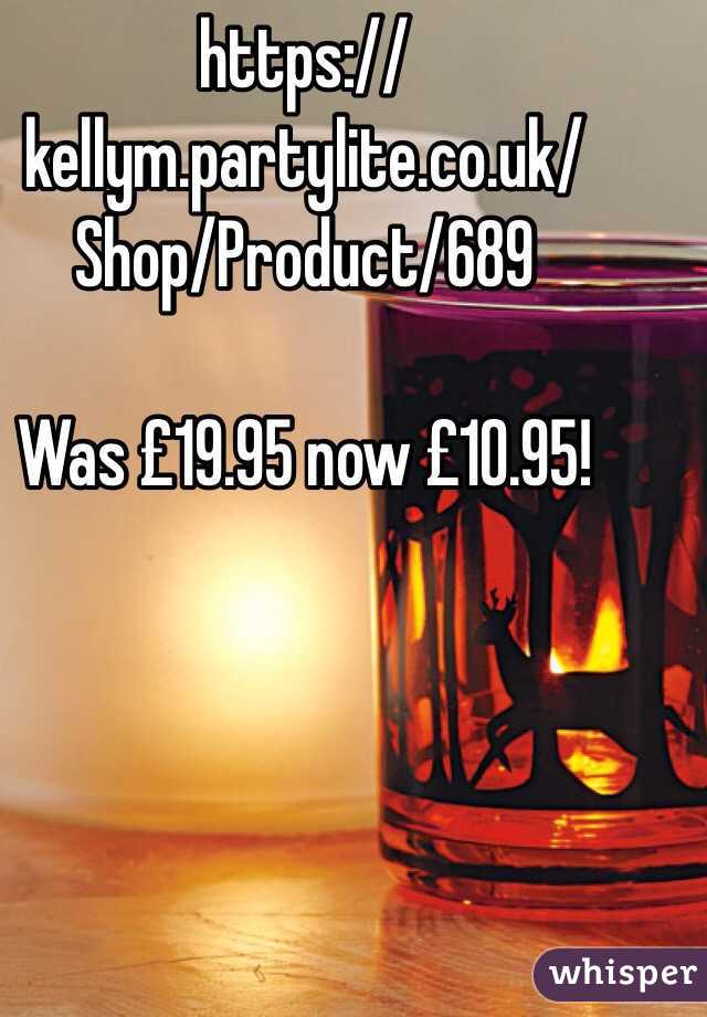  https://kellym.partylite.co.uk/Shop/Product/689

Was £19.95 now £10.95! 