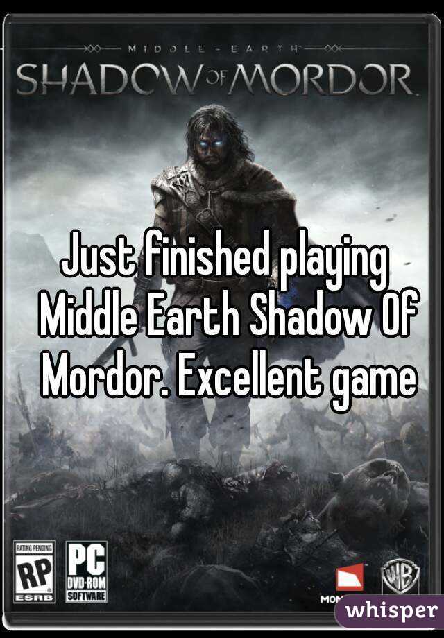 Just finished playing Middle Earth Shadow Of Mordor. Excellent game