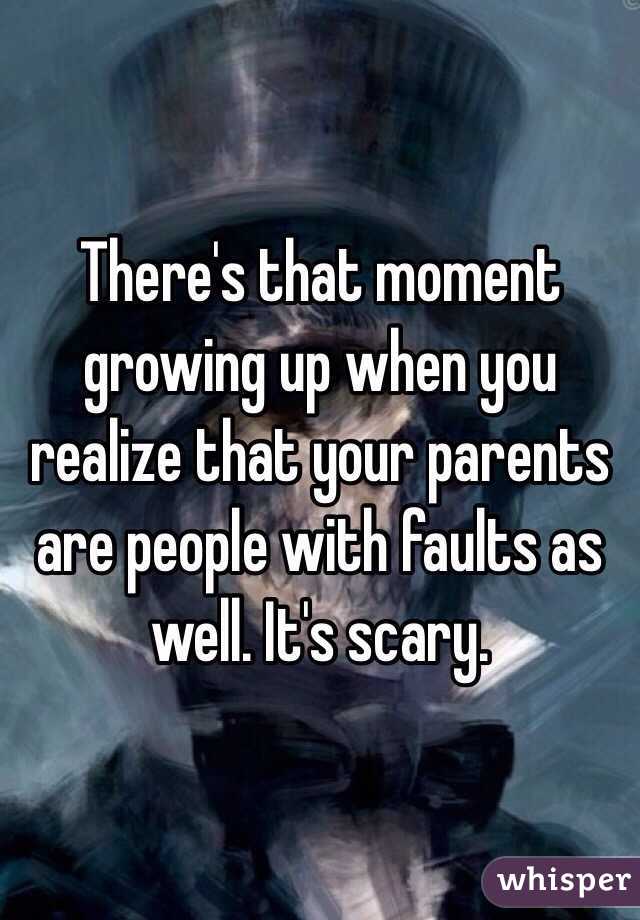 There's that moment growing up when you realize that your parents are people with faults as well. It's scary. 