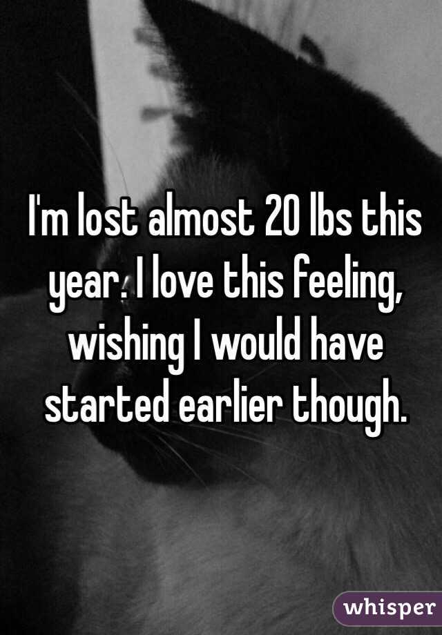I'm lost almost 20 lbs this year. I love this feeling, wishing I would have started earlier though. 
