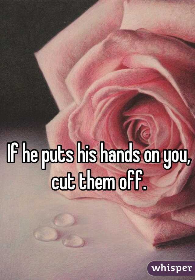 If he puts his hands on you, cut them off.