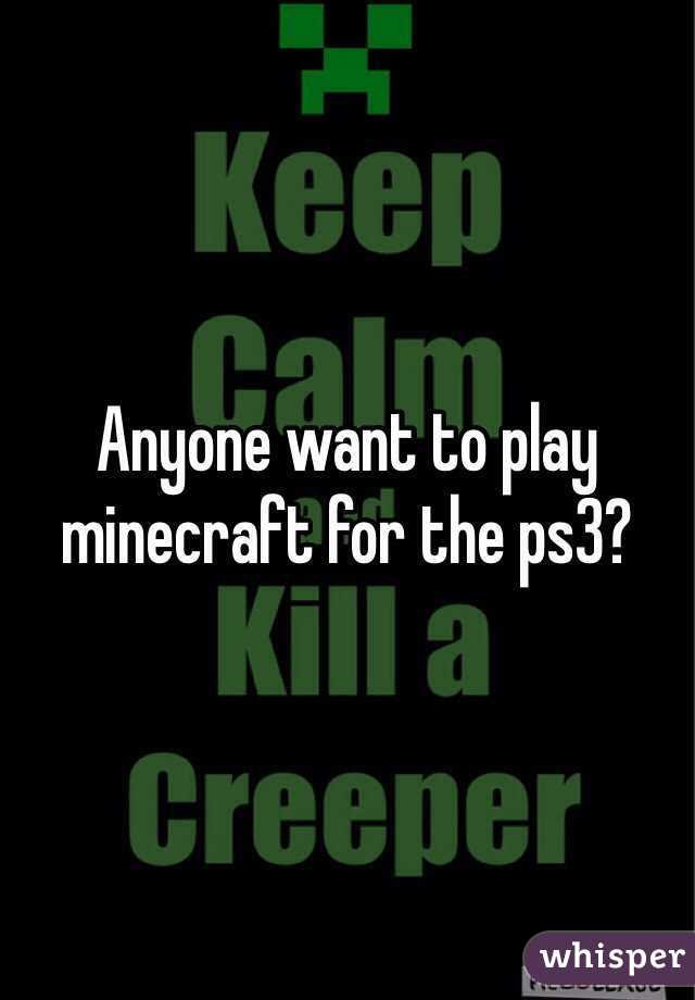 Anyone want to play minecraft for the ps3?