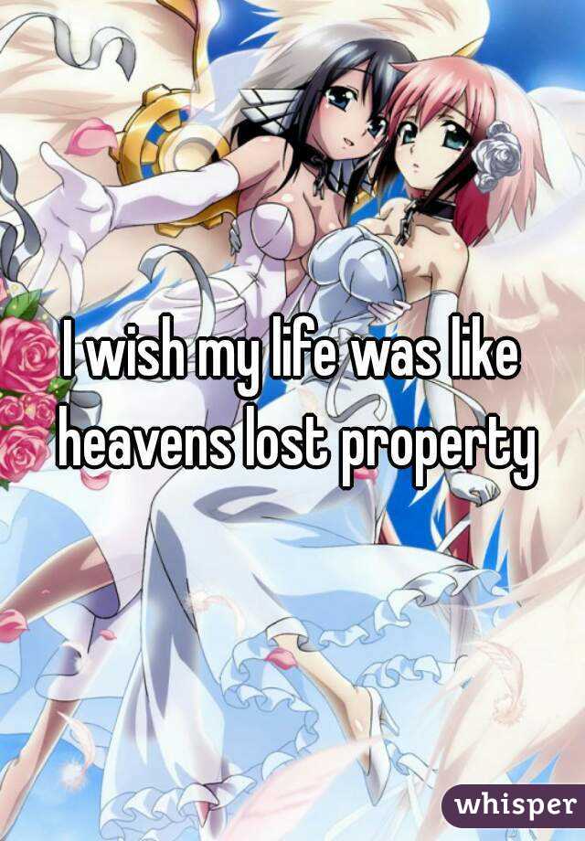 I wish my life was like heavens lost property
