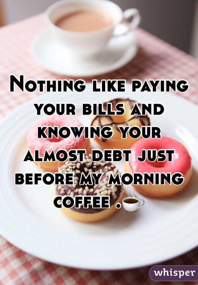 Nothing like paying your bills and knowing your almost debt just before my morning coffee .☕️
