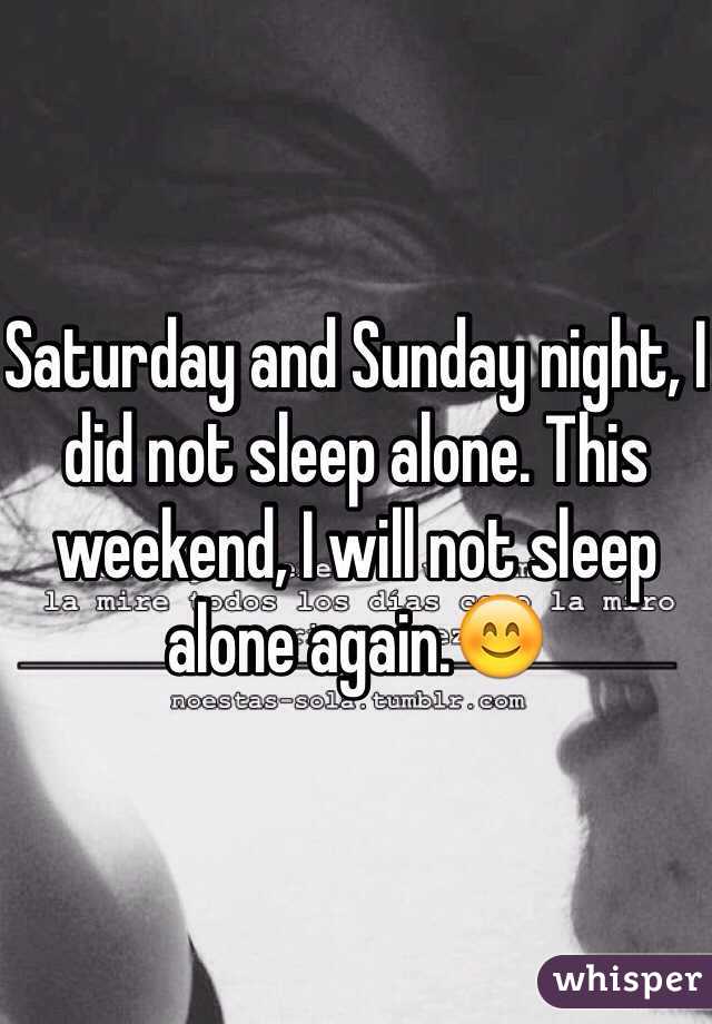 Saturday and Sunday night, I did not sleep alone. This weekend, I will not sleep alone again.😊